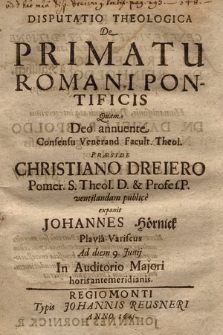 Disputatio Theologica De Primatu Romani Pontificis : Quam Deo annuente Consensu Venerand. Facult. Theol.