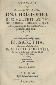 Hymenæus Viri Reverendi & Excellentißimi Dn. Christophori Schulteti, SS. Th.Doctoris, Ecclesiæqve ad D. Jacobi apud Sedinenses Pastoris primarii, dignissimi, Sponsi, Cum [...] Elisabetha, [...] Pauli Schertzii [...] relicta Filia, Sponsa, Sedini celebratus, Jenæ condecoratus, a Fautoribus & Amicis