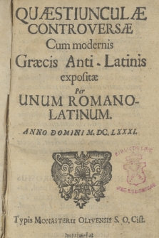 Quæstiunculæ Controversæ Cum modernis Græcis Anti-Latinis expositæ