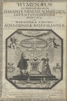 Hymenæus Generosi Domini Joannis Ernesti Schmieden Juventutis Gedanæ Principis, Et Nobilissimæ Virginis Adelgundæ Hoffmanniæ