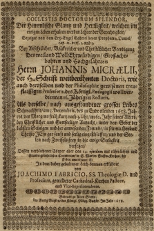 Coelestis Doctorum Splendor, Der Himmlische Glantz und Herrligkeit, welchen im ewigen Leben erhalten werden Lehrer der Gerechtigkeit : Gezeiget von dem Ertz-Engel Gabriel beym Propheten Daniel cap. 12 vers 2 und 3, Bey Ansehnlicher, Volckreicher und Christüblicher Beerdigung Des [...] Herrn Johannis Micrælii, der H. Schrift weitberühmten Doctoris, wie auch deroselben und der Philosophiæ gewesenen treufleissigen Professoris, des Königl. Pædagogii [...] 16. Jährigen Rectoris, Als derselbe [...] am 3 Decembris [...] 1658 [...] seelig eingeschlaffen [...], Dessen verblichener Cörper aber den 14 ejusdem [...] in S. Marien Stiffts-Kirchen der Erden anvertraut ist