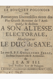 Le Bouquet Polonois ou Remarques Uneverselles [!] tirees des Plus Grands Hommes de l'Antiquite & dediees A Son Altesse Electorale, Monseigneur Le Duc de Saxe