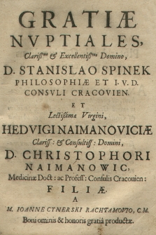 Gratiæ Nvptiales [...] Stanislao Spinek Philosophiæ Et I. V. D. Consvli Cracovien. Et [...] Hedvigi Naimanoviciæ [...] Christophori Naimanowic [...] Filiæ