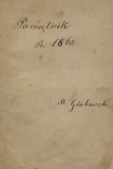 Pamiętniki Kazimierza Grabowskiego z lat 1859-1864. T. 2, „Pamiętnik. R. 1862”, styczeń-marzec
