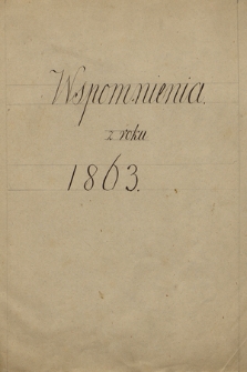 Pamiętniki Kazimierza Grabowskiego z lat 1859-1864. T. 3, „Wspomnienia z roku 1863”