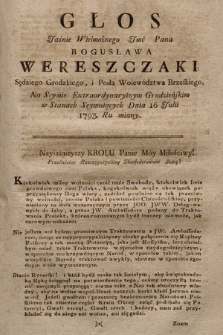 Głos Jaśnie Wielmożnego Jmć Pana Bogusława Wereszczaki Sędziego Grodzkiego, i Posła Woiewództwa Brzeskiego, Na Seymie Extraordynaryjnym Grodzieńskim w Stanach Seymuiących Dnia 16 Julii 1793. Ru miany