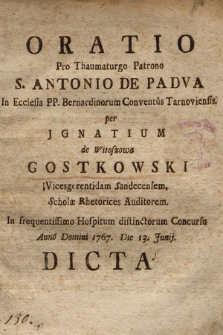 Oratio Pro Thaumaturgo Patrono S. Antonio De Padva In Ecclesia PP. Bernardinorum Conventus Tarnoviensis per Jgnatium [...] Gostkowski Vicesgerentidam Sandecensem [...] Anno Domini 1767. Die 13. Junij. Dicta