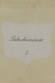 Wspomnienia z lat 1846-1920. Z. 1, „Lata dziecinne”