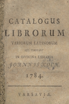 Catalogus Librorum Variorum Latinorum Qui Prostant In Officina Libraria Joannis Koch 1784