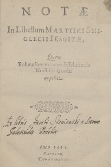 Notæ In Libellum Martini Smiglecii Iesuitæ, Quem Refutationem vanæ dissolutionis Nodi sui Gordii apellat