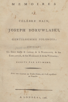 Mémoires Du Célèbre Nain Joseph Boruwlaski Gentilhomme Polonois : Contentant Un Récit fidelle & curieux de sa Naissance, de son Education, de son Mariage & de ses Voyages = Memoirs Of The Celebrated Dwarf, Joseph Boruwlaski A Polish Gentleman : Containing A faithful and curious Account of his Birth, Education, Marriage, Travels and Voyages