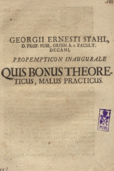 Georgii Ernesti Stahl [...] Propempticon Inaugurale Quis Bonus Theoreticus, Malus Practicus