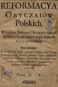 Reformacya Obyczaiow Polskich : Wszytkim Stanom Oyczyzny naszey, teraźnieyszych czasow zepsowanych barzo potrzebna [...]