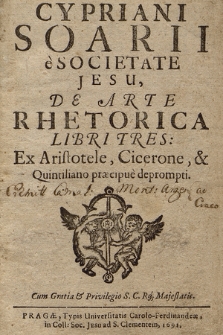 Cypriani Soarii e Societate Jesu, De Arte Rhetorica Libri Tres : Ex Aristotele, Cicerone & Quintiliano præcipue deprompti