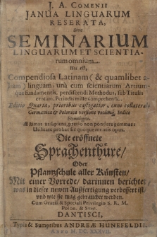 J. A. Comenii Janua Linguarum Reserata Sive Seminarium Linguarum Et Scientiarum omnium, Hoc est Compendiosa Latinam [...] linguam, una cum scientiarum Artiumque fundamentis, perdiscenti Methodus = Die eröffnete Sprachenthüre, Oder Pflantzschule aller Künsten, Mit einer Vorrede, darinnen berichtet, was in dieser newen Außfertigung verbessert ist, vnd wie sie mag gebrauchet werden