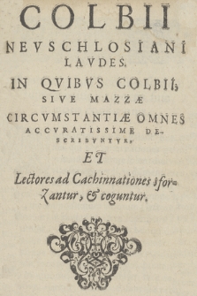 Colbii Nevschlosiani Lavdes : In Qvibvs Colbii Sive Mazzæ Circvmstantiæ Omnes Accvratissime Describvntvr, Et Lectores ad Cachinnationes sforzantur, & coguntur