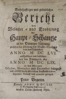 Wahrhafftiger und gründlicher Bericht von Belager- und Eroberung der Haupt-Schantze in der Dantziger Nährung zwischen der Theilung des Weissel-Strohmes von den Schweden Anno M DC LVI. auffgeführet und befestiget von den Dantzigern aber Anno M DC LIX. [...]