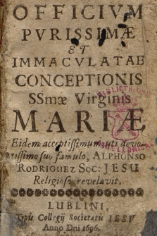 Officivm Pvrissimæ Et Immacvlatæ Conceptionis S[anctis]s[i]mæ Virginis Mariæ : Eidem acceptissimum, uti devotissimo suo famulo. Alphonso Rodriguez Soc: Jesu Religioso revelavit