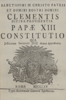 Sanctissimi In Christo Patris Et Domini Nostri Domini Clementis Divina Providentia Papæ XIII. Constitutio Qua Institutum Societatis Jesu denuo approbatur