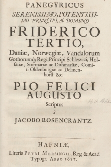 Panegyricus Serenissimo, Potentissimo Principi, Ac Domino Friderico Tertio, Daniæ, Norwegiæ, Vandalorum Gothorumq[ue] Regi [...]