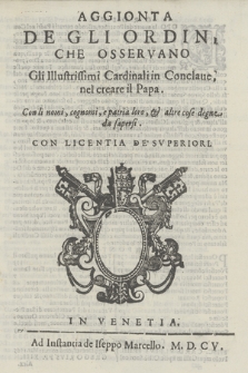 Aggionta De Gli Ordini Che Osservano Gli Illustrissimi Cardinali in Conclaue, nel creare il Papa : Con li nomi, cognomi, e patria loro, & altre cose degne da sapersi