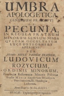 Umbra Apologetica Genuinum Præcepti De Pecunia, In Regula Fratrum Minorum Sensum Nimia Qvadam Occultatum Luce Detegens Et Aperiens