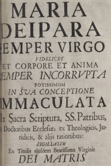 Maria Deipara Semper Virgo : Videlicet Et Corpore Et Anima Semper Incorrvpta Potissimum In Sva Conceptione Immaculata [...]
