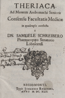 Theriaca : Ad Mentem Andromachi Senioris Consensu Facultatis Medicæ in quadruplo confecta