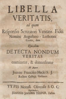 Libella Veritatis : ad quam Responsio Scrutatori Veritatis Fidei Nomine Augustano-Lutherani Cœtus, data Ejusdem Detecta Nondum Veritas examinatur & demonstratur