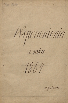 Pamiętniki Kazimierza Grabowskiego z lat 1859-1864. T. 4, „Wspomnienia z roku 1864”, sięgają od 1 stycznia do końca maja