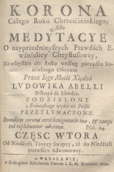 Korona Całego Roku Chrześciańskiego : Albo Medytacye O nayprzednieyszych Prawdach Ewanieliey Chrystusowey, Na wszystkie dni Roku [...] Przez Iego Mości Xiędza Lvdowika Abelli [...] Podzielone z Francuskiego ięzyka na Polski Przetłvmaczone. Cz. 2, Od Niedzieli Niedzieli Troycy Swiętey aż do Niedzieli pierwszey Adwentowey