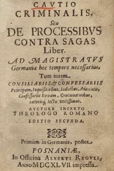 Cavtio Criminalis, Seu De Processibvs Contra Sagas Liber : Ad Magistratvs Germaniæ hoc tempore necessarius, Tum autem Consiliariis & Confessariis Principum, Inquisitoribus [...] cæterisq[ue] lectu vtilissimus