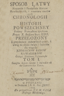 Sposob Łatwy Nauczenia i Pamiętania dzieiow Powszechnych, i rozmiaru czasów czyli Chronologii i Historii Powszechney [...]. T. 1, [Cz. 1] Zamyka dzieie święte y świeckie aż do Chrystusa Pana