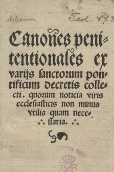 Canones penitentionales ex varijs sanctorum pontificum decretis collecti, quorum noticia viris ecclesiasticis non minus vtilis quam necessaria