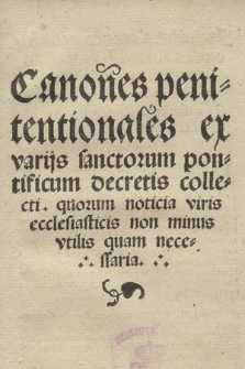Canones penitentionales ex varijs sanctorum pontificum decretis collecti, quorum noticia viris ecclesiasticis non minus vtilis quam necessaria