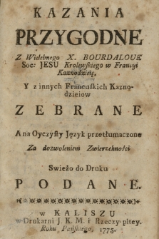 Kazania Przygodne Z Wielebnego X. Bourdaloue ... Y z innych Francuskich Kaznodzieiow Zebrane A na Oyczysty Język przetłumaczone