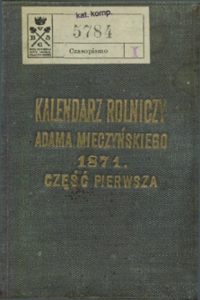 Kalendarz Rolniczy : wydany staraniem Adama Mieczyńskiego na rok zwyczajny 1871. R.2, cz.1