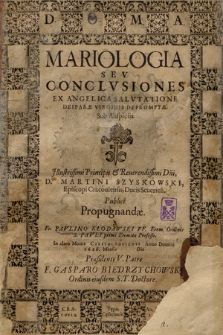 Mariologia Sev Conclvsiones Ex Angelica Salvatione Deiparæ Virginis Depromptæ : Sub Auspiciis [...] D. Martini Szyszkowski Episcopi Cracoviensis [...]