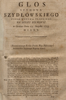 Głos Szymona Szydłowskiego Posła Wdztwa Płockiego Na Sessyi Seymowey w Grodnie Dnia 13. Augusta 1793. Miany