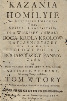 Kazania I Homilyie Na Niedziele Doroczne, Także Swięta Uroczystsze : Dla Większey Chwały Boga, Krola Krolow, Nayiasnieyszey Na Zawsze Krolowy Polskiy Bogarodzicy Panny, Czci [...]. T. 2, Od Niedziele trzynastey po Swiątkach, aż do ostatniey Adwentowey