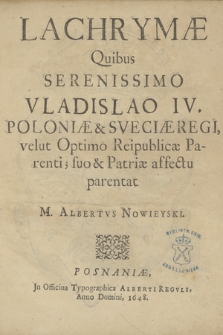 Lachrymæ Quibus Serenissimo Vladislao IV. Poloniæ & Sveciæ Regi, velut Optimo Reipublicæ Parenti