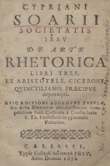 Cypriani Soarii [...] De Arte Rhetorica Libri Tres, Ex Aristotele, Cicerone, Qvinctiliano, Præcipve deprompti ; Hvic Editioni Accedvnt Tabvlæ, seu Artis Rhetoticæ absolutissimum compendium Lud: Carbonis [...]