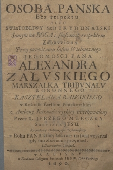 Osoba Panska Bez respektu Albo Swiątobliwy Sąd Trybunalski Samym na Boga i słusznosc respektem Zabawiony Przy powitaniu [...] Alexandra Załvskiego, Marszałka Tribvnałv Koronnego [...] w Kośćiele Farskim Piotrkowskim z Ambony Kaznodzieyskiey wychwalony