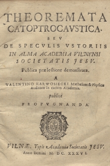 Theoremata Catoptrocavstica, Sev De Specvlis vstoriis : In Alma Academia Vilnensi Societatis Jesv, Publica prælectione demonstrata