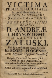 Victima Publicæ Felicitatis. In Aviti stemmatis Ara [...] Andreæ Chrysostomi In Załvskie Załuski [...] Episcopi Plocensis [...]