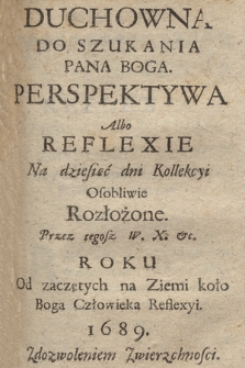 Duchowna Do Szukania Pana Boga Perspektywa Albo Reflexie Na dziesięć dni Kollekcyi Osobliwie Rozłożone