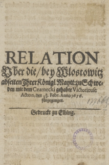 Relation Vber die bey Wlostowiz abseiten Ihrer Königl. Maytt: zu Schweden mit dem Czarnecki gehabte Victorieuse Action, den 8/18. Febr. Anno 1656. fürgangen