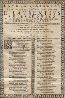 Lavrvs Virescens Dvm Clarissimvs Et Excellentissimvs Dominvs D. Lavrentivs Smieszkowicz Philosophiæ et Medicinæ Doctor, Academiæ Crac. Procancellarivs Fasces Academicos ex vnanimi Clariss. D. D. Electorum consensu delatos, In felicissima Rectoratvs Sui inauguratione, Pridie Non: Maij, Anno Domini 1645 sumeret, In debitæ obseruantiæ et artis Mæcenatis Optimi Symbolum