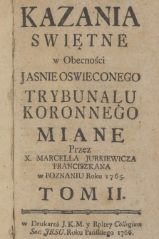 Kazania Swiętne w Obecności Jasnie Oswieconego Trybunału Koronnego Miane. T. 2