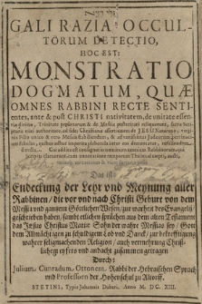 Gali Razia Occultorum Detectio : Hoc Est: Monstratio Dogmatum, Quæ Omnes Rabbini Recte Sentientes [...] de unitate essentiæ divinæ, Trinitate personarum & de Messia posteritati reliquerunt [...]. Cui addita est consignatio nominum omnium Rabbinorum [...] : Das ist, Entdeckung der Lehr und Meynung aller Rabbinen, die [...] von dem Messia vnd gantzem Göttlichen Wesen, zur Wahrheit des Evangelij geschrieben haben, sampt etlichen sprüchen aus dem alten Testament [...] auch vermehrung Christlichen eyfers vnd andacht zusammen getragen